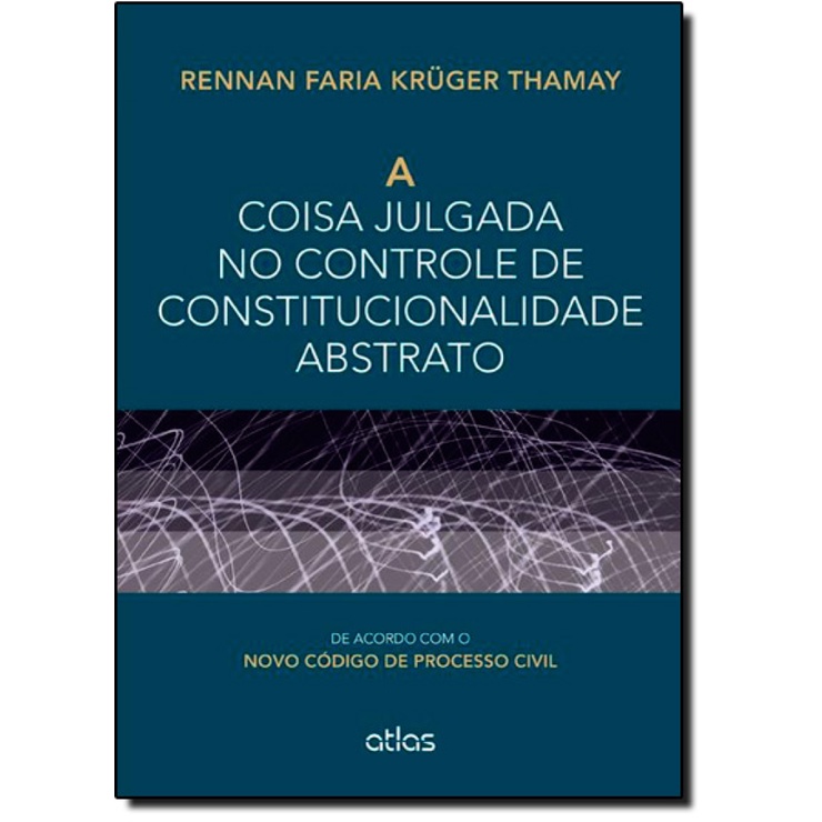 A Coisa Julgada No Controle De Constitucionalidade Abstrato: De Acordo Com O Novo Cpc