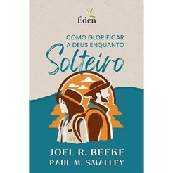 Como Glorificar a Deus Enquanto Solteiro | Joel Beeke