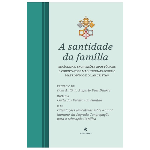 Livro A santidade da família : Encíclicas , Exortações Apostólicas e orientações magisteriais sobre o Matrimônio e o lar cristão - Papa Pio XII e João Paulo II