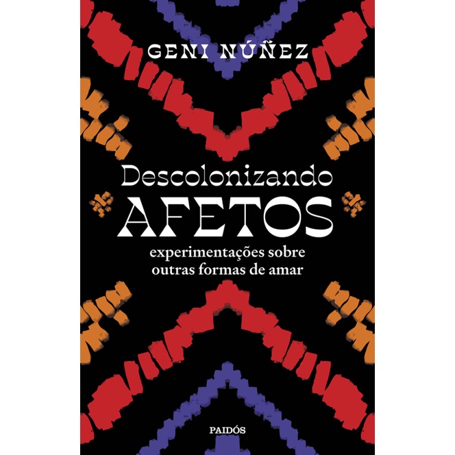 DESCOLONIZANDO AFETOS EXPERIMENTAÇÕES SOBRE OUTRAS FORMAS DE AMAR