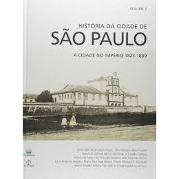 História da Cidade de São Paulo: A Cidade no Império 1823-1889 - Vol.2 autor Alzira Lobo de Arruda et alli