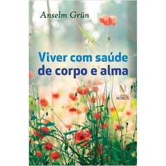 Viver Com Saude de Corpo e Alma- Anselm Grün