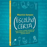Escolha Certa - Como Tomar a Melhor Decisão Hoje para Conquistar Uma autor Maurício Sampaio