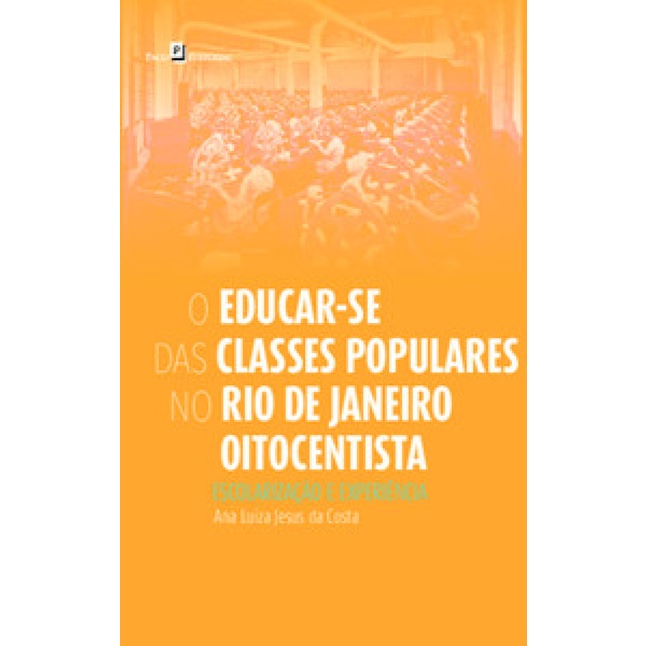 O EDUCAR SE DAS CLASSES POPULARES NO RIO DE JANEIRO OITOCENTISTA ESCOLARIZAÇÃO E EXPERIÊNCIA