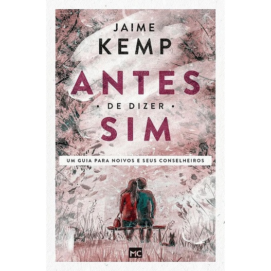 Antes de Dizer Sim: Um Guia para Noivos e seus Conselheiros | Jaime Kemp