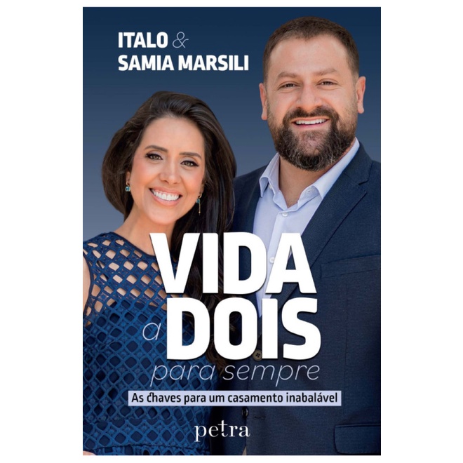 VIDA A DOIS PARA SEMPRE AS CHAVES PARA UM CASAMENTO INABALÁVEL. - SAMIA; MARSILI, ITALO