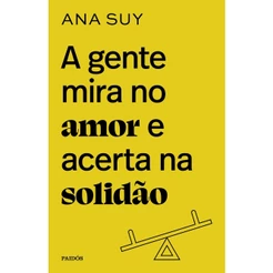 A gente mira no amor e acerta na solidão