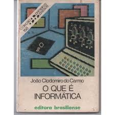 Livro O Que É Informática? Coleção Primeiros Passos 158 de João Clodomiro do Carmo 7188597