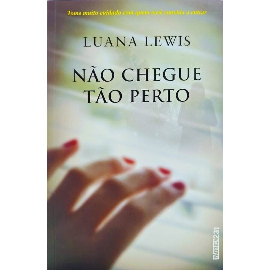 Livro Físico Não Chegue Tão Perto: Tome Muito Cuidado Com Quem Você Convida A Entrar Luana Lewis