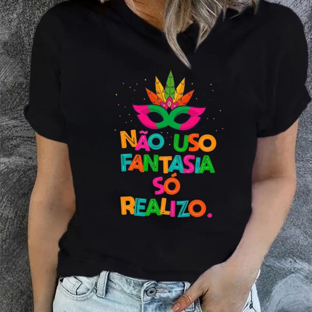 Linda Camiseta Blusa Feminina  Tshirt Estampa Carnaval Nao Uso Fantasia So Realizo Tendencia Algodão Confortavel