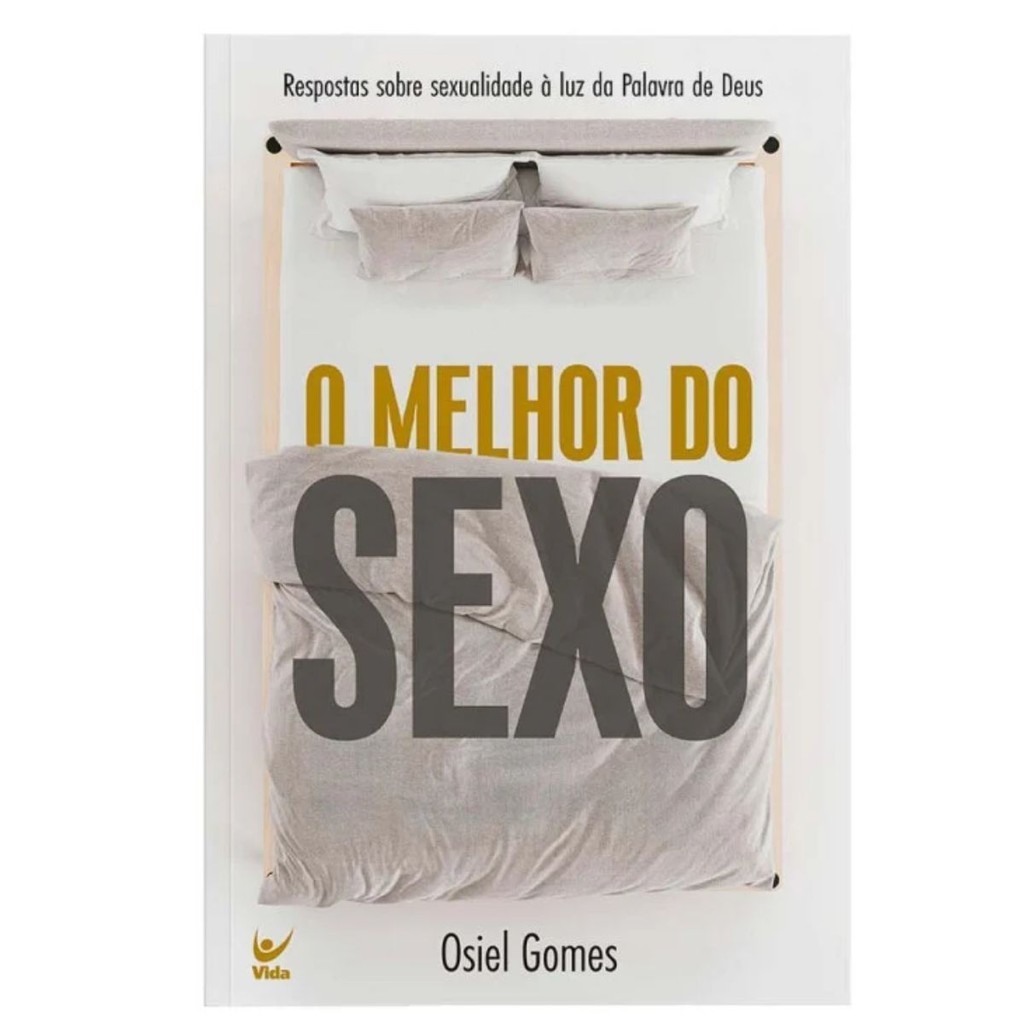 O melhor do sexo | Respostas sobre sexualidade à luz da Palavra de Deus | Osiel Gomes | Editora Vida