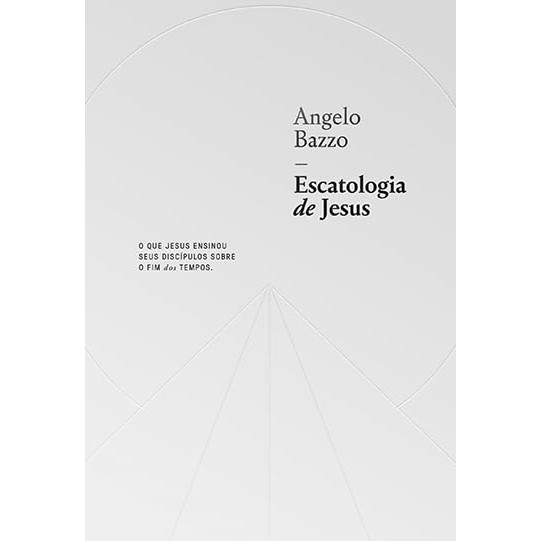 Escatologia de Jesus | Angelo Bazzo