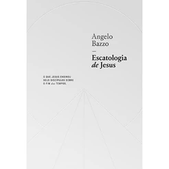 Escatologia de Jesus | Angelo Bazzo