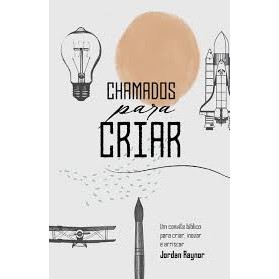 Chamados para Criar: um convite bíblico para criar, inovar e arriscar de Jordan Raynor