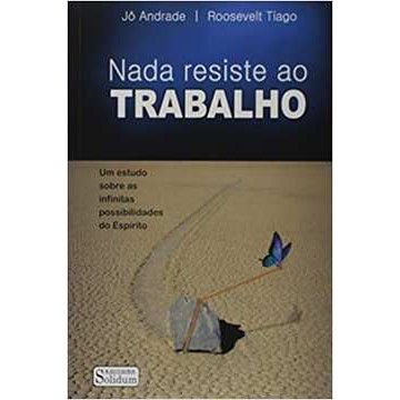 Nada Resiste ao Trabalho autor Jô Andrade;  Roosevelt Andolphato Tiago