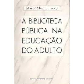 A Biblioteca Publica na Educacao do Adulto autor Maria Alice Barroso