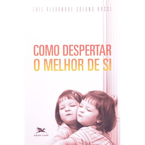 Livro Como Despertar O Melhor De Si de Luiz Alexandre Solano Rossi