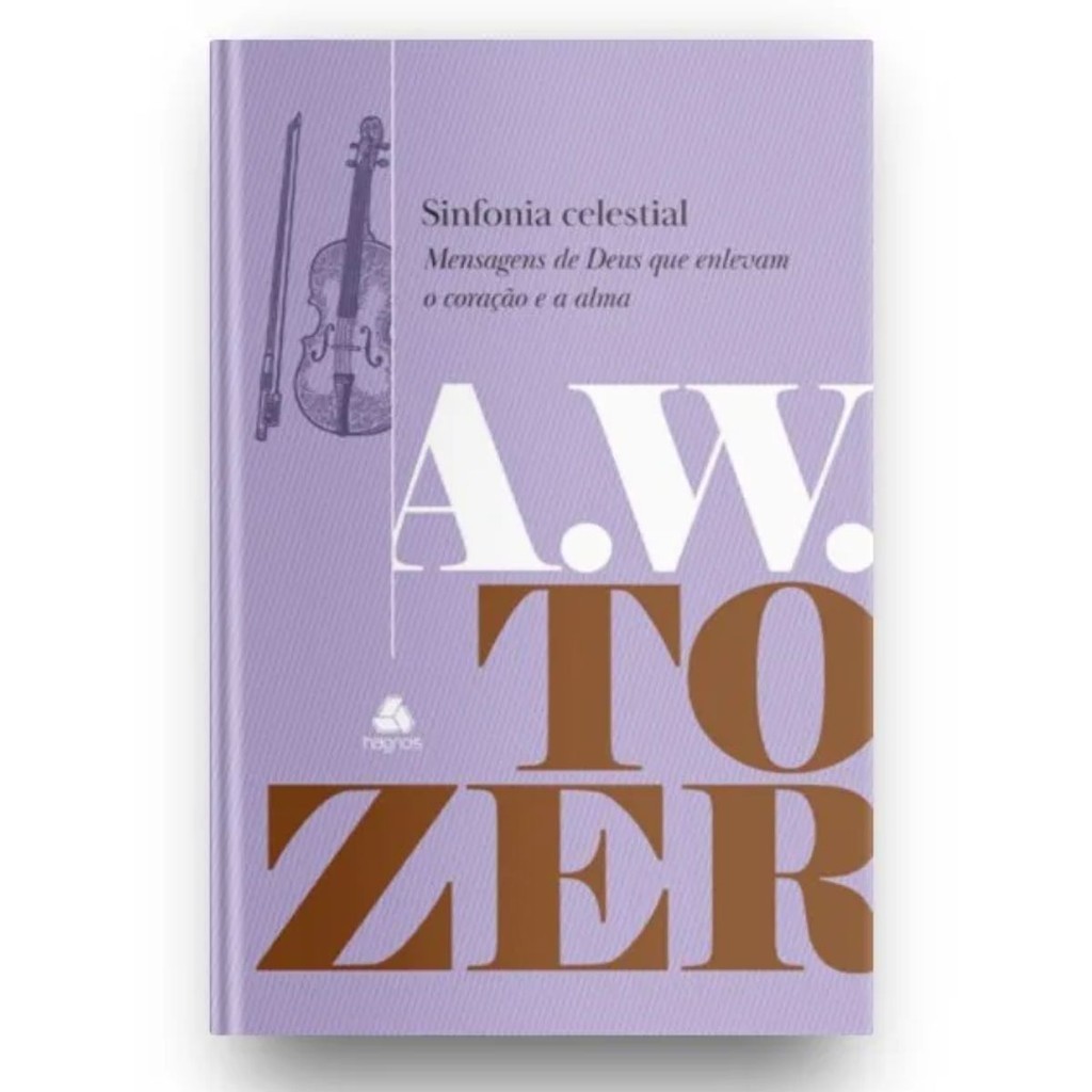 Sinfonia Celestial | Mensagens de Deus que e enlevam o coração e a alma | A. W. Tozer | Editora Hagnos