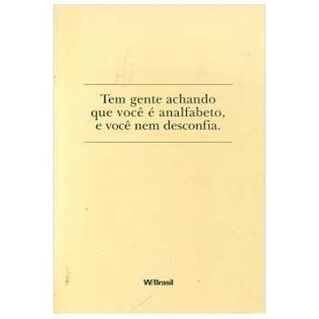 Tem Gente Achando Que Você é Analfabeto, e Você Nem Desconfia de Varios Autores 6477865