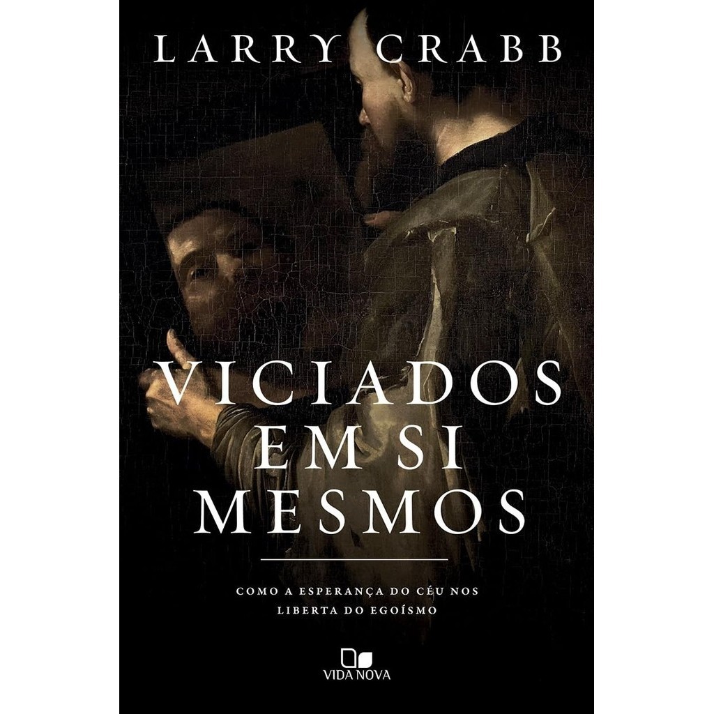 Viciados em si Mesmos: Como a Esperança do Céu nos Liberta do Egoísmo | Larry Crabb em Oferta na Shopee