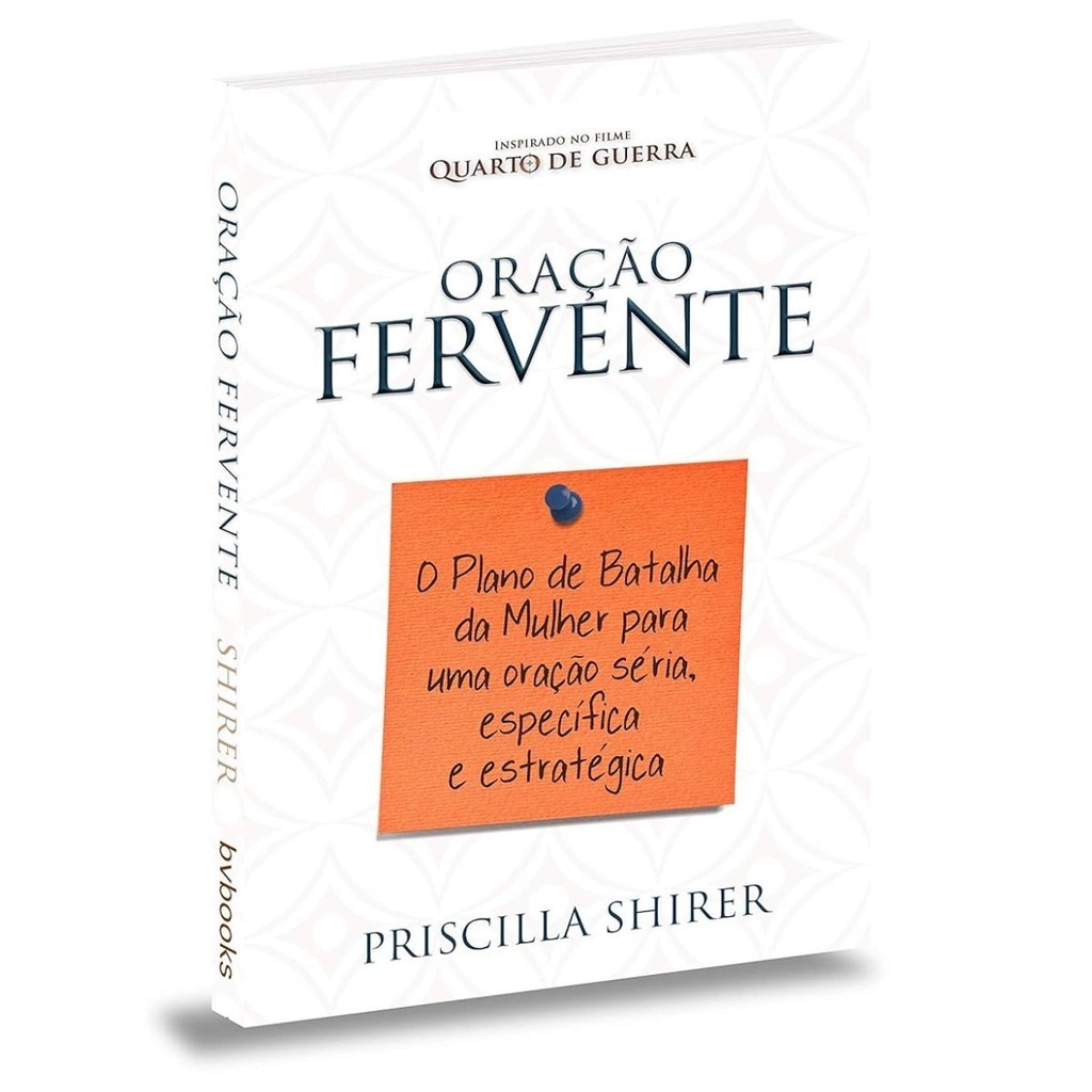 Oração Fervente | O plano de batalha da mulher para uma oração séria específica e estratégica | Priscilla Shirer | Editora BV Books
