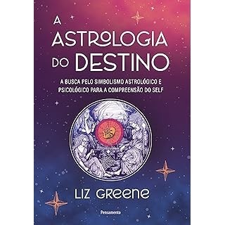 A astrologia do destino: A busca pelo simbolismo astrológico e psicológico para a compreensão do self autor Liz Greene e Carmen Youssef
