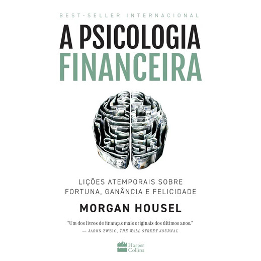 A PSICOLOGIA FINANCEIRA - LIÇÕES ATEMPORAIS SOBRE FORTUNA, GANÂNCIA E FELICIDADE - MORGAN HOUSEL