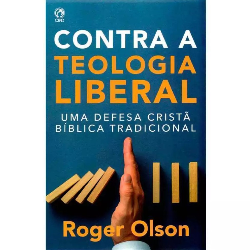 Contra a Teologia Liberal | Uma Defesa Cristã Bíblica Tradicional | Roger E. Olson