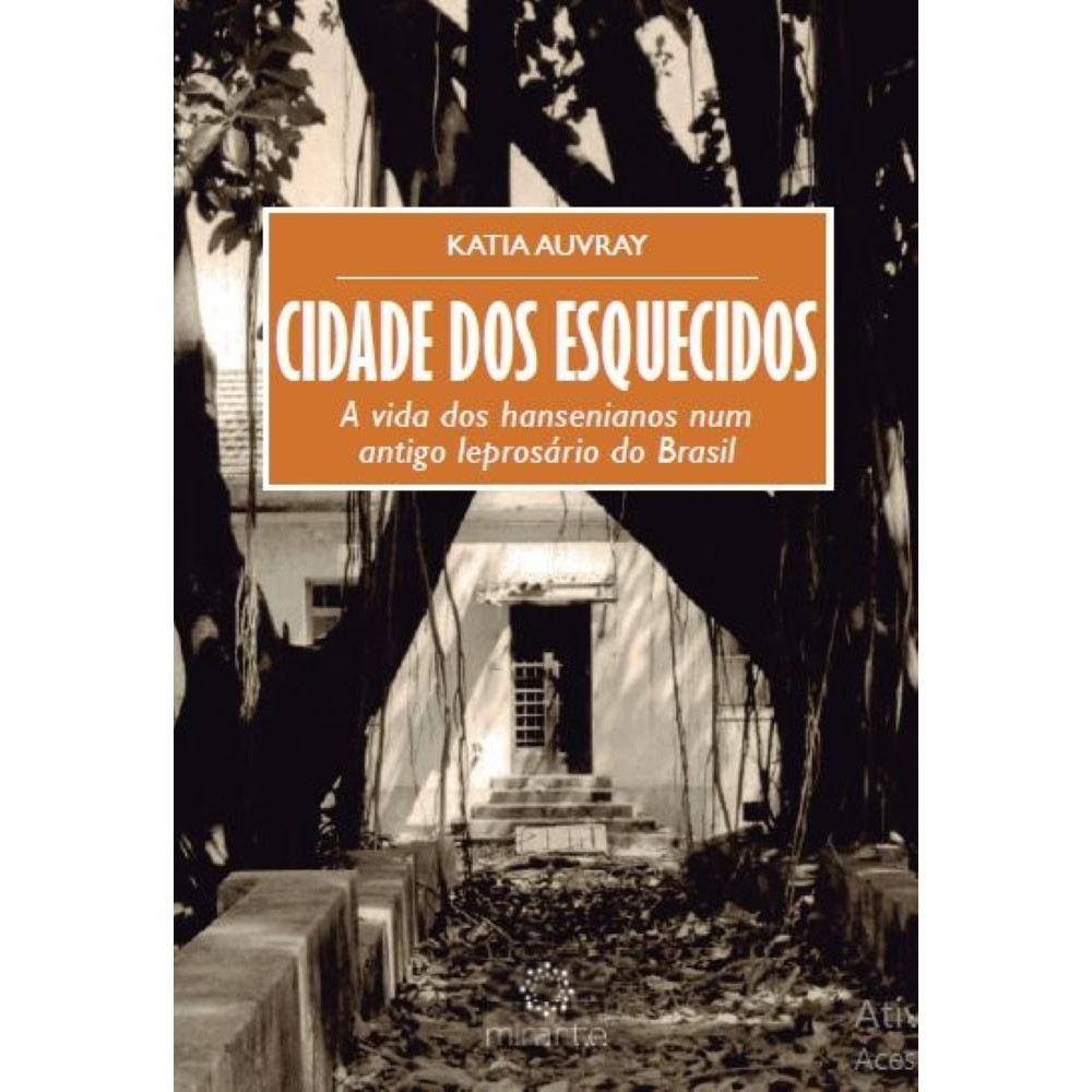 Cidade dos esquecidos - A vida dos hansenianos num antigo leprosário do Brasil