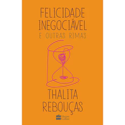 FELICIDADE INEGOCIÁVEL E OUTRAS RIMAS