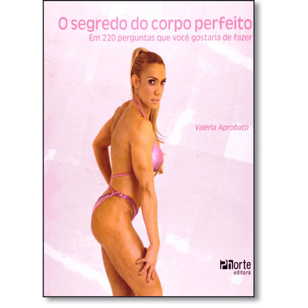 Segredo do Corpo Perfeito, O: Em 220 Perguntas que Você Gostaria de Fazer