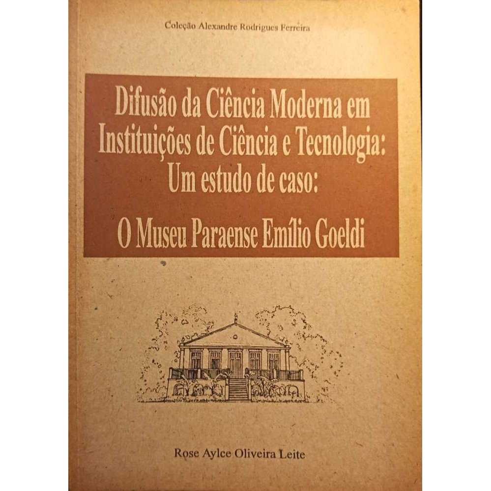 Difusão da Ciência Moderna em Instituições de Ciência e Tecnologia Museu Goeldi autor Rose Aylce Oliveira Leite