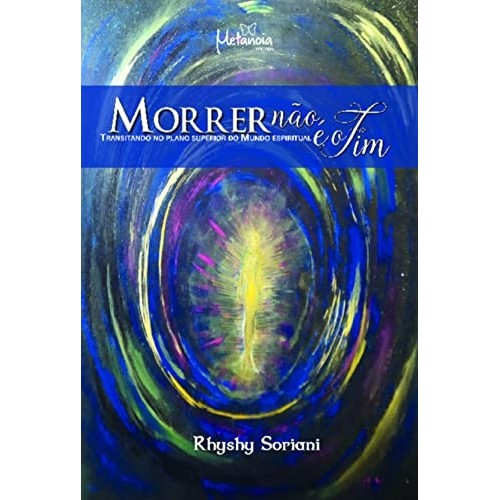 Morrer Não é o Fim - Transitando no Plano Superior do Mundo Espiritual autor Rhyshy Soriani