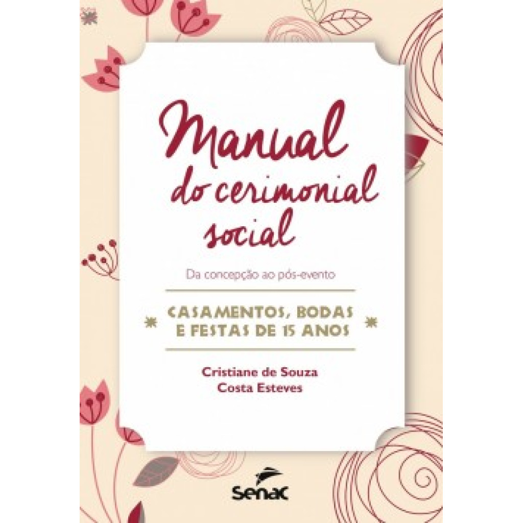 MANUAL DO CERIMONIAL SOCIAL DA CONCEPÇÃO AO PÓS EVENTO – CASAMENTOS, BODAS E FESTAS DE 15 ANOS