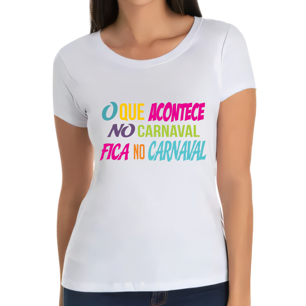 Blusinha T-shirt Feminina oque acontece no carnaval fica no Carnaval 2024 Diversas Estampas