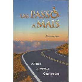 Um Passo a Mais -  O acidente A superação O testemunho. autor Fernanda Lima.