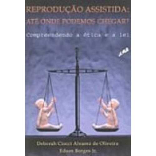 Reproducao Assistida: Ate Onde Podemos Chegar? : Compreendendo A Etica E A Lei de Deborah Ciocci Alvarez... 6415923