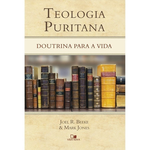 Teologia Puritana | Beeke Joel R. e Mark Jones