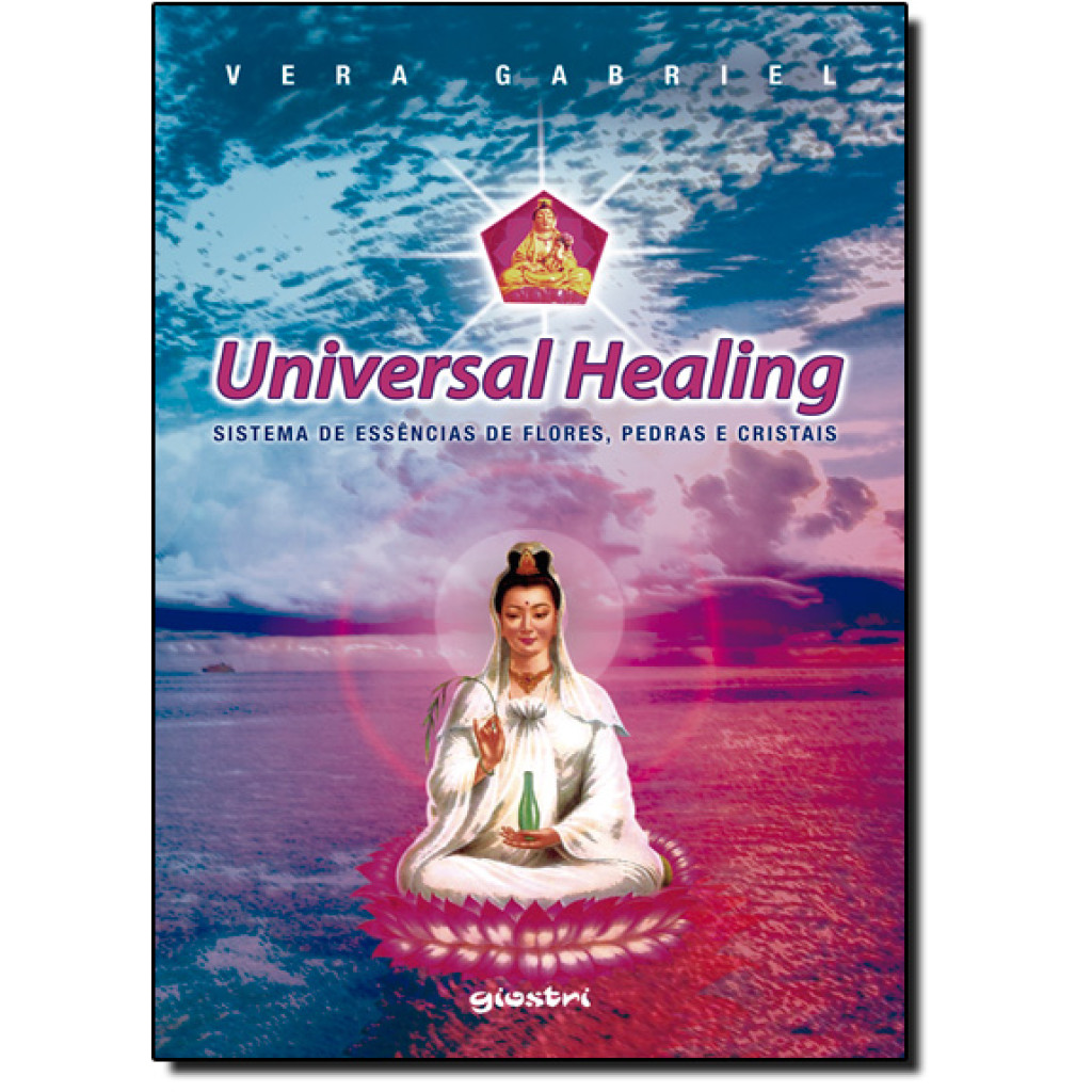 Universal Healing: Sistema de Essências de Flores, Pedras e Cristais - Vol.1