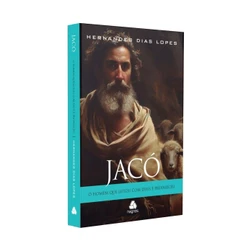 Jacó: O homem que lutou com Deus e prevaleceu | Hernandes Dias Lopes