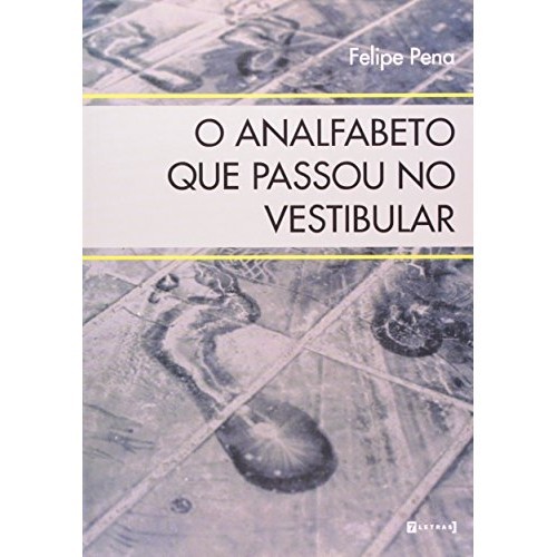 O Analfabeto Que Passou no Vestibular - Ficção Jornalística de Felipe Pena