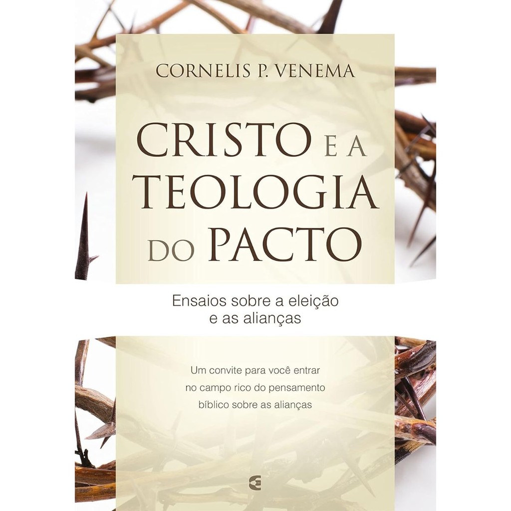 Cristo e a teologia do pacto | Ensaio sobre a eleição e as alianças | Cornelis P. Venema