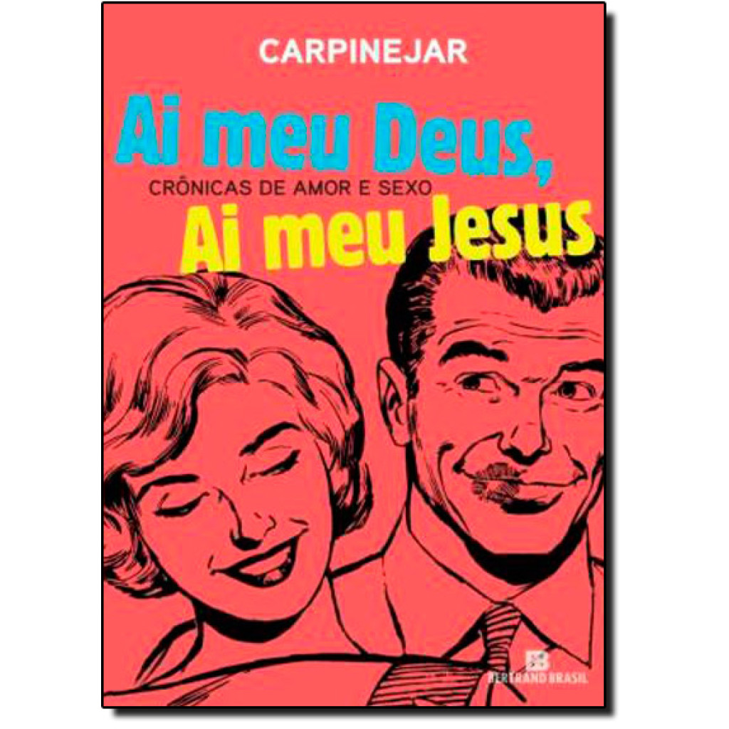 Ai Meu Deus, Ai Meu Jesus: Crônicas de amor e sexo