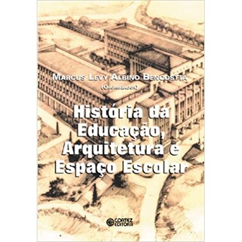 História da Educação, Arquitetura e Espaço Escolar autor Marcus Levy Albino Bencostta (Org.)