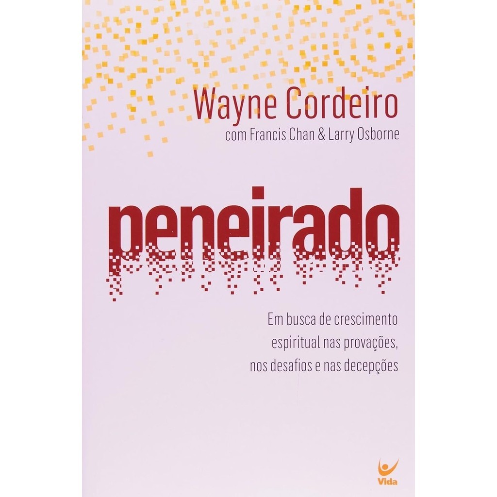 Peneirado: Busca de Crescimento Espiritual nas Provações, nos Desafios nas Decepções |Wayne Cordeiro