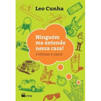 Ninguém me entende nessa casa! : crônicas e casos