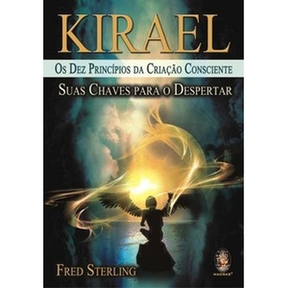 Kirael - Os dez princípios da criação consciente - Suas chaves para o despertar