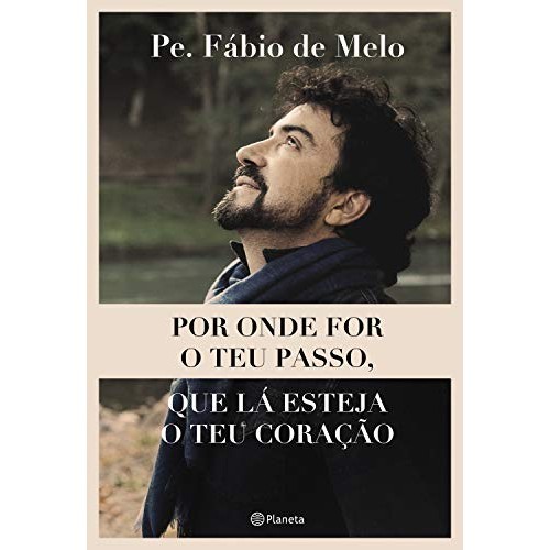 Por Onde For O Teu Passo Que Lá Esteja O Teu Coração de Pe. Fábio De Melo