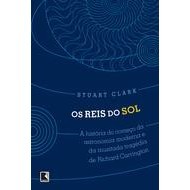 Os Reis do Sol: a História do Começo da Astronomia Moderna e da Inusi autor Stuart Clark