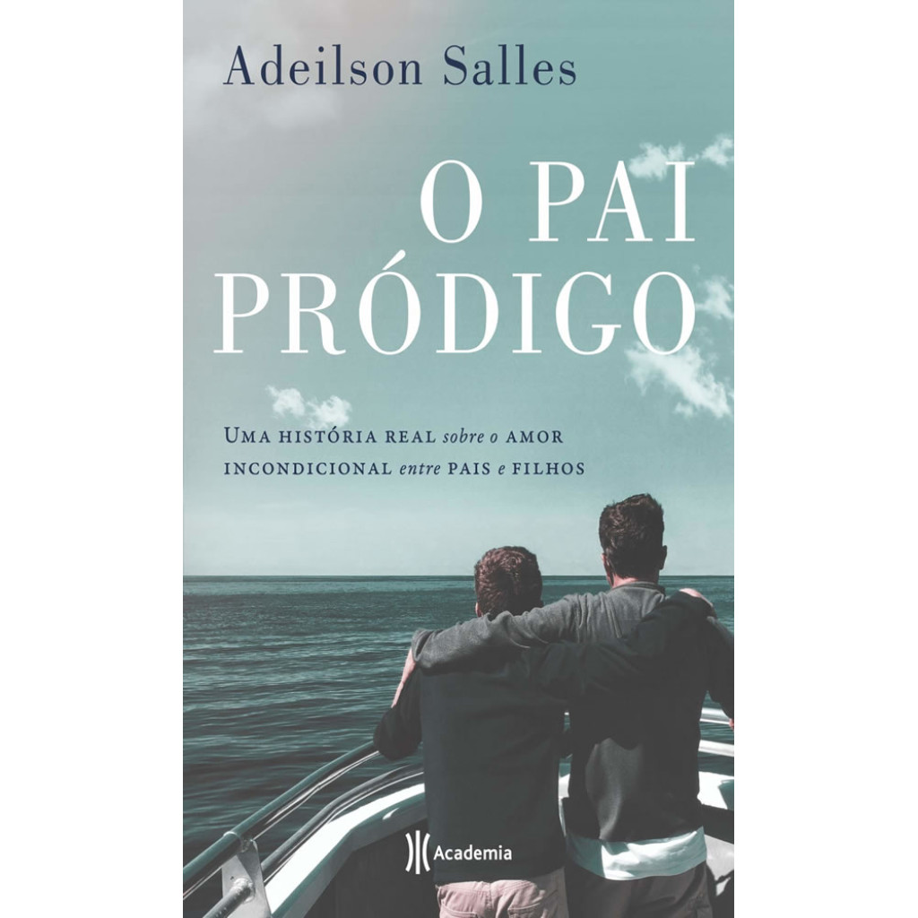 PAI PRÓDIGO UMA HISTÓRIA REAL SOBRE O AMOR INCONDICIONAL ENTRE PAIS E FILHOS